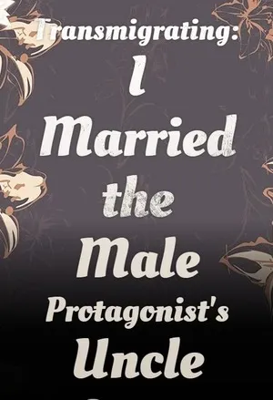 Transmigrating: I Married the Male Protagonist’s Uncle